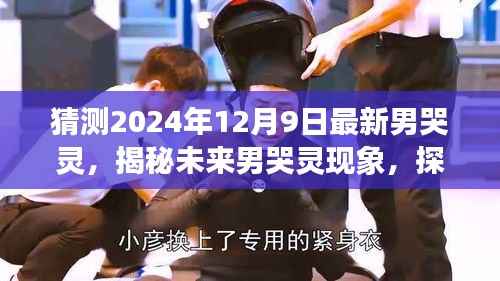 揭秘未来男哭灵现象，探寻男性情感表达新趋势与预测男哭灵现象在2024年12月9日的最新发展
