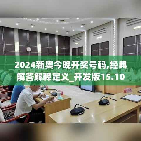 2024新奥今晚开奖号码,经典解答解释定义_开发版15.104