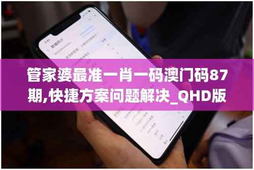 管家婆最准一肖一码澳门码87期,快捷方案问题解决_QHD版7.373