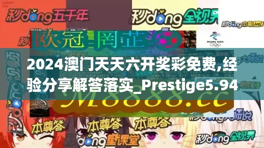 2024澳门天天六开奖彩免费,经验分享解答落实_Prestige5.948