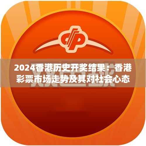 2024香港历史开奖结果：香港彩票市场走势及其对社会心态的影响