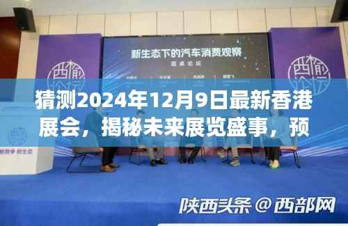 揭秘未来展览盛事，香港展会新动向展望——2024年12月9日展望揭秘！