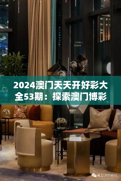 2024澳门天天开好彩大全53期：探索澳门博彩业的黄金时代