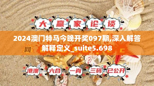 2024澳门特马今晚开奖097期,深入解答解释定义_suite5.698