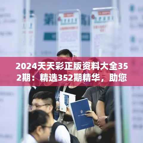 2024天天彩正版资料大全352期：精选352期精华，助您轻松玩转彩票市场