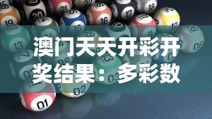 澳门天天开彩开奖结果:多彩数字背后的澳门风情与博弈艺术