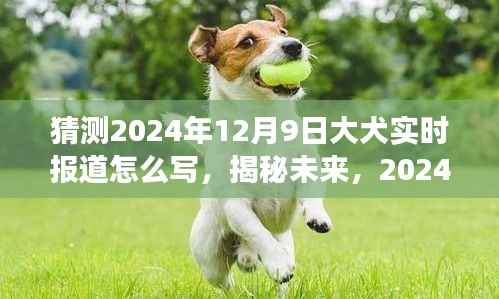揭秘未来，大犬星座新闻前线——2024年12月9日实时报道速递。