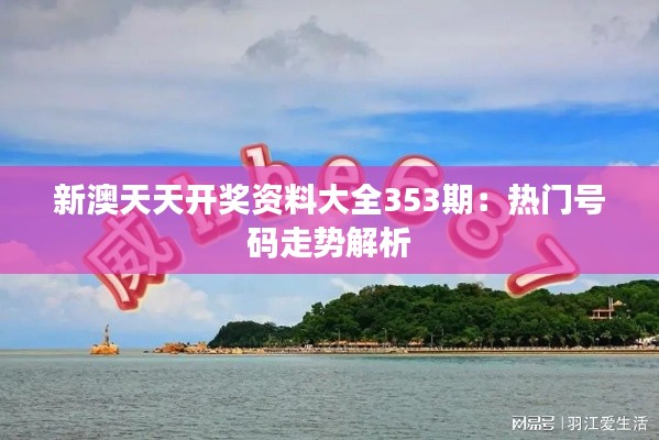 新澳天天开奖资料大全353期:热门号码走势解析