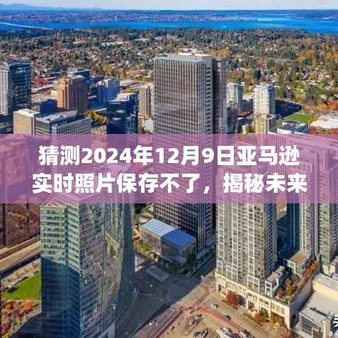 揭秘未来事件，亚马逊实时照片保存失效背后的技术挑战与应对策略（预测日期，2024年12月9日）