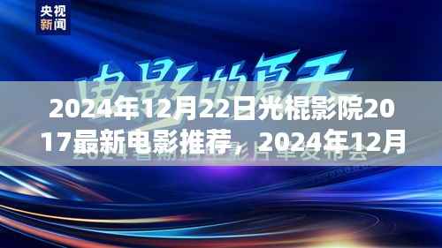 2024年12月22日光棍影院精选，精选2017最新电影陪你共度特殊时光