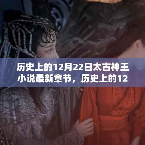 太古神王小说最新章节揭秘,历史上的12月22日神秘面纱之下