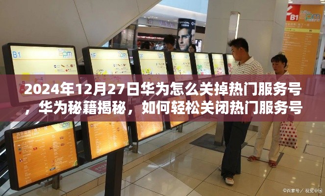 华为秘籍揭秘,轻松关闭热门服务号,优化体验——华为操作指南 2024年最新版