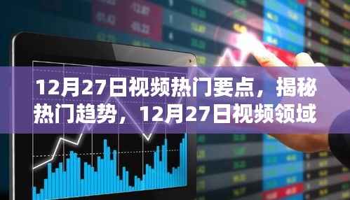 揭秘视频领域热点聚焦，揭秘热门趋势的12月27日视频热门要点解析