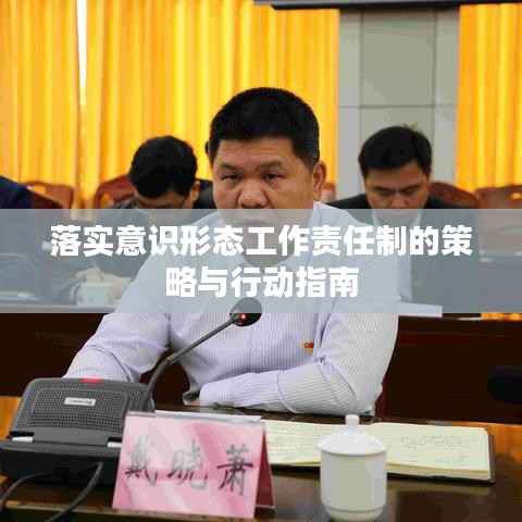 落实意识形态工作责任制的策略与行动指南