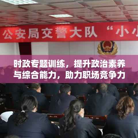 时政专题训练，提升政治素养与综合能力，助力职场竞争力飞跃增长