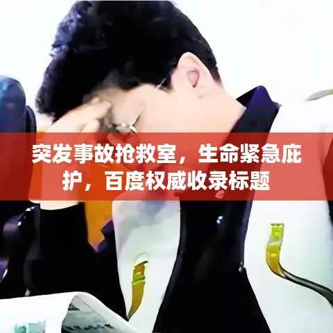 突发事故抢救室,生命紧急庇护,百度权威收录标题