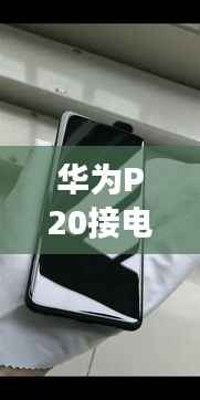 华为P20接电话不断网，科技魅力展现无缝通信体验