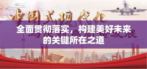 全面贯彻落实，构建美好未来的关键所在之道