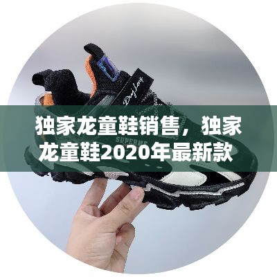 独家龙童鞋销售,独家龙童鞋2020年最新款