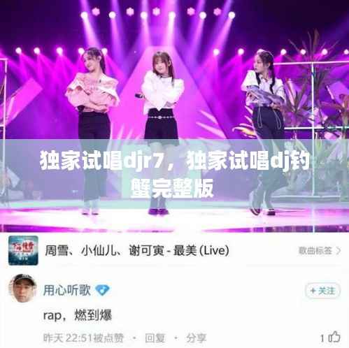 独家试唱djr7,独家试唱dj钓蟹完整版