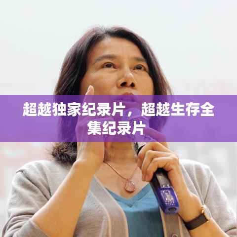 超越独家纪录片，超越生存全集纪录片 