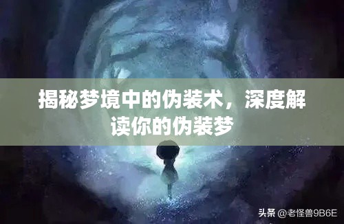 揭秘梦境中的伪装术，深度解读你的伪装梦