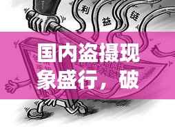 国内盗摄现象盛行,破解粗话频现违法犯罪问题深度解析