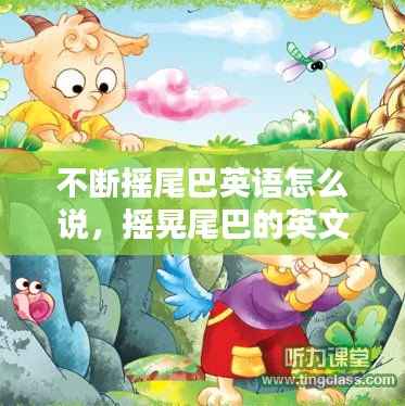 不断摇尾巴英语怎么说，摇晃尾巴的英文 