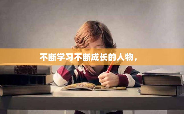 不断学习不断成长的人物， 