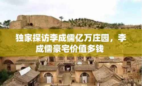 独家探访李成儒亿万庄园，李成儒豪宅价值多钱 