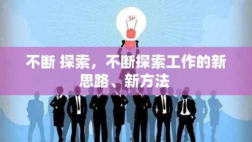 不断 探索，不断探索工作的新思路、新方法 