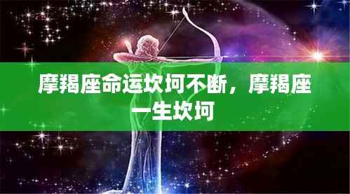 摩羯座命运坎坷不断,摩羯座一生坎坷