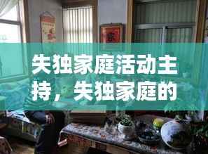 失独家庭活动主持，失独家庭的慰问的主持词 