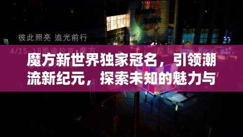魔方新世界独家冠名,引领潮流新纪元,探索未知的魅力与无限可能