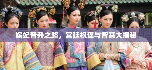 嫔妃晋升之路,宫廷权谋与智慧大揭秘