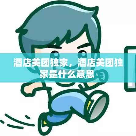 酒店美团独家，酒店美团独家是什么意思 