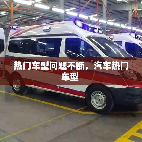 热门车型问题不断，汽车热门车型 