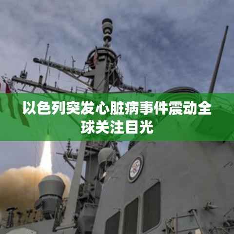 以色列突发心脏病事件震动全球关注目光