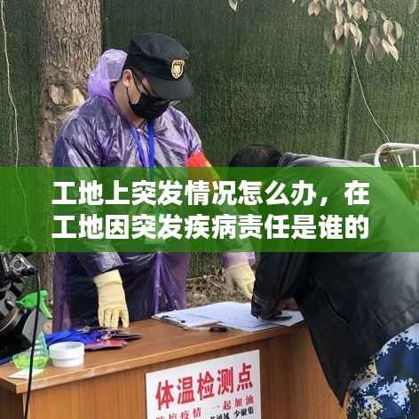 工地上突发情况怎么办,在工地因突发疾病责任是谁的