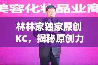 林林家独家原创KC,揭秘原创力量的独特魅力