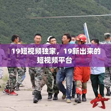 19短视频独家,19新出来的短视频平台
