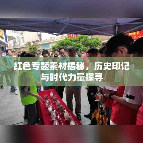 红色专题素材揭秘,历史印记与时代力量探寻