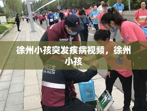 徐州小孩突发疾病视频，徐州 小孩 