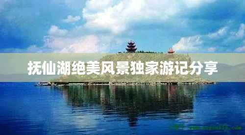 抚仙湖绝美风景独家游记分享