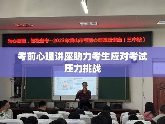 考前心理讲座助力考生应对考试压力挑战