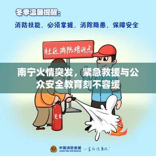 南宁火情突发，紧急救援与公众安全教育刻不容缓