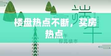 楼盘热点不断，买房热点 