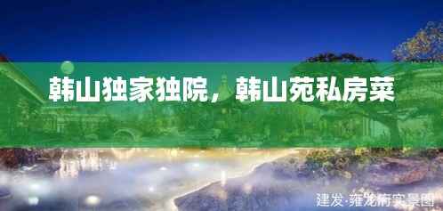 韩山独家独院，韩山苑私房菜 