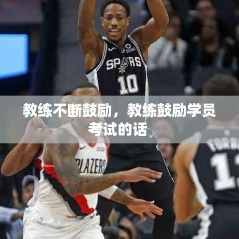 教练不断鼓励,教练鼓励学员考试的话