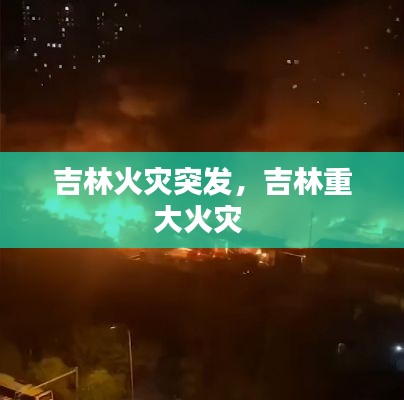 吉林火灾突发,吉林重大火灾